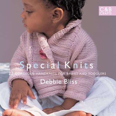 Special Knits: 22 Gorgeous Handknits For Babies And Toddlers - Debbie Bliss - Kirjat - Pavilion Books - 9781843405986 - maanantai 6. syyskuuta 2010