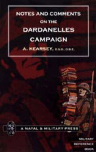 Notes and Comments on the Dardanelles Campaign - A. Kearsey - Livros - Naval & Military Press Ltd - 9781845740986 - 30 de abril de 2004