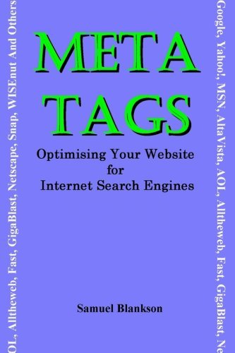 Meta Tags: Optimising Your Website for Internet Search Engines ("Google", "Yahoo!", "MSN", "AltaVista", "AOL", "Alltheweb", "Fast", "GigaBlast", "Netscape", "Snap", "WISEnut" and Others) - Samuel Blankson - Kirjat - Blankson Enterprises Limited - 9781905789986 - torstai 21. kesäkuuta 2007