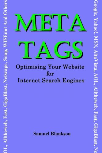 Meta Tags: Optimising Your Website for Internet Search Engines ("Google", "Yahoo!", "MSN", "AltaVista", "AOL", "Alltheweb", "Fast", "GigaBlast", "Netscape", "Snap", "WISEnut" and Others) - Samuel Blankson - Livres - Blankson Enterprises Limited - 9781905789986 - 21 juin 2007