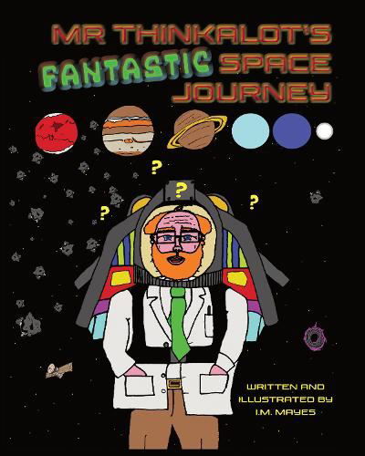 Cover for I.M. Mayes · Mr Thinkalot's Fantastic Space Journey (Paperback Book) (2020)