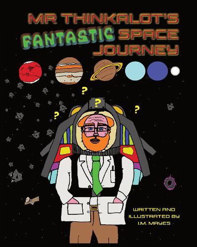 Mr Thinkalot's Fantastic Space Journey - I.M. Mayes - Books - Ainslie & Fishwick Publishing Ltd - 9781912677986 - November 25, 2020