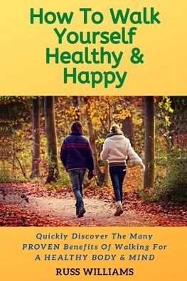 How to Walk yourself Healthy & Happy - Russ Williams - Books - M-Y Books - 9781912875986 - May 27, 2020