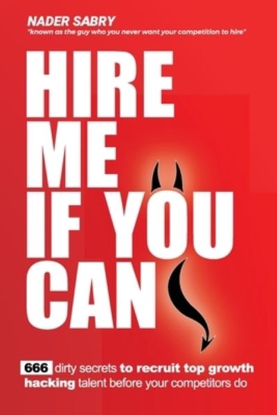 Cover for Nader H Sabry · Hire me if you can: 666 dirty secrets to recruit top growth hacking talent before your competitors do (Paperback Book) [Large type / large print edition] (2023)