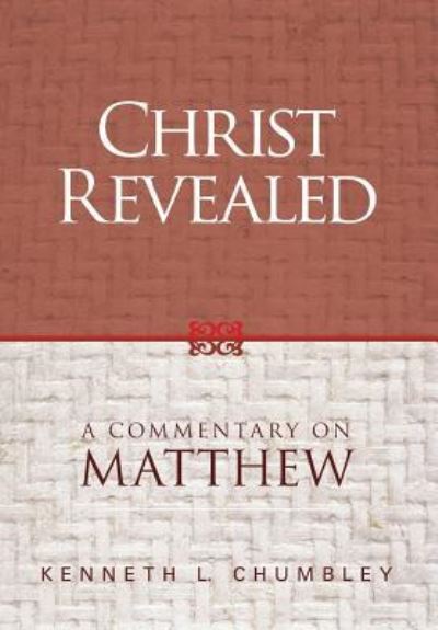 Cover for Kenneth L Chumbley · Christ Revealed: A Commentary on Matthew (Hardcover Book) (2017)