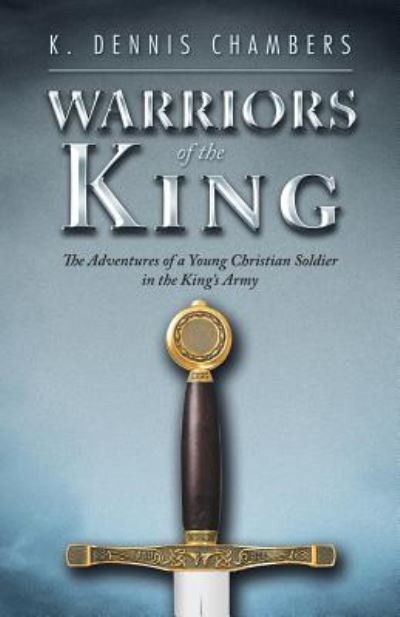 Cover for K Dennis Chambers · Warriors of the King: The Adventures of a Young Christian Soldier in the King's Army (Paperback Book) (2019)