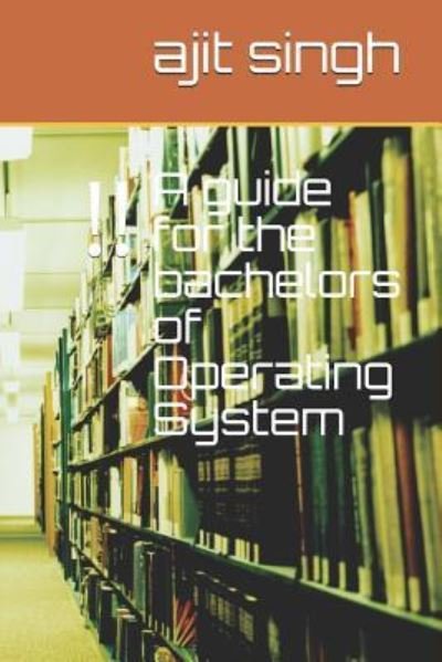 Cover for Ajit Singh · A guide for the bachelors of Operating System (Pocketbok) (2018)