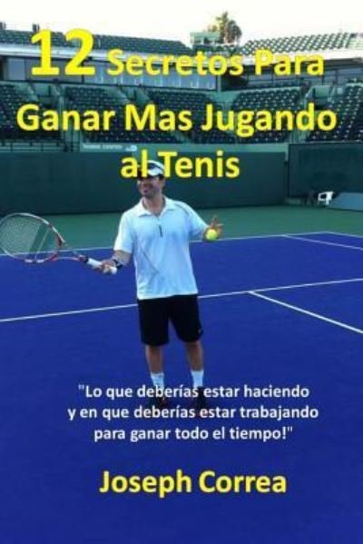 Cover for Joseph Correa · 12 Secretos Para Ganar Mas Jugando al Tenis! (Paperback Bog) (2018)