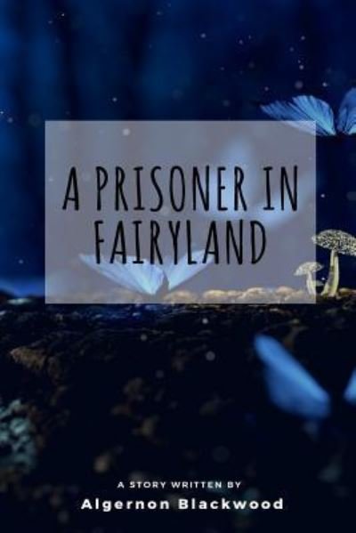 Cover for Algernon Blackwood · A Prisoner in Fairyland (Paperback Book) (2018)