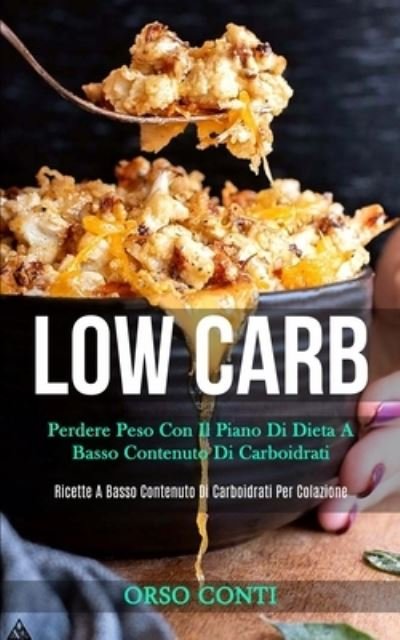 Cover for Orso Conti · Low Carb: Perdere peso con il piano di dieta a basso contenuto di carboidrati (Ricette a basso contenuto di carboidrati per colazione) (Paperback Bog) (2020)