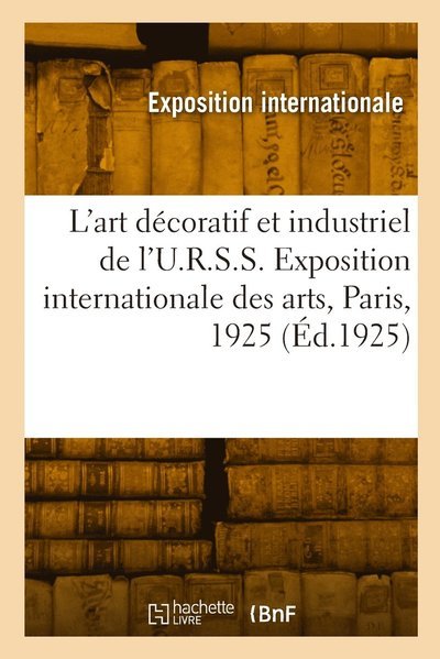 Cover for Exposition Internationale · L'art decoratif et industriel de l'U.R.S.S. Moscou, Comite de la section de l'U.R.S.S. (Paperback Book) (2022)