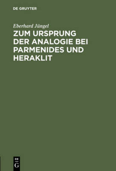 Zum Ursprung Der Analogie Bei Parmenides Und Heraklit - Eberhard Jüngel - Books - De Gruyter - 9783111128986 - 1964