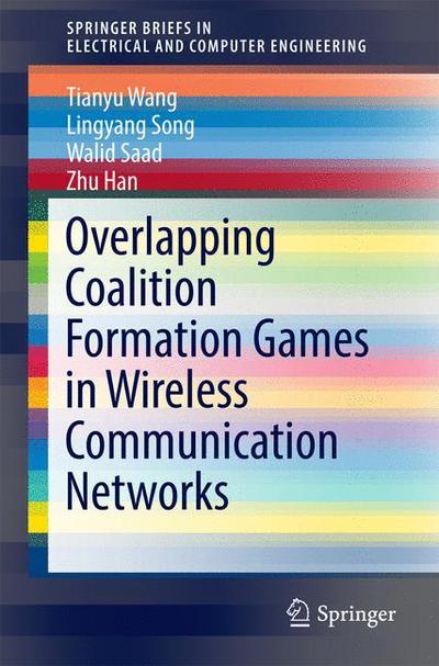 Cover for Tianyu Wang · Overlapping Coalition Formation Games in Wireless Communication Networks - SpringerBriefs in Electrical and Computer Engineering (Paperback Book) [1st ed. 2017 edition] (2016)