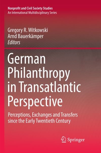 German Philanthropy in Transatlantic Perspective: Perceptions, Exchanges and Transfers since the Early Twentieth Century - Nonprofit and Civil Society Studies -  - Böcker - Springer International Publishing AG - 9783319821986 - 6 juli 2018