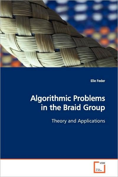 Cover for Elie Feder · Algorithmic Problems in the Braid Group: Theory and Applications (Paperback Bog) (2009)