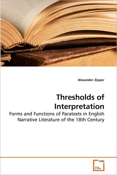 Cover for Alexander Zipper · Thresholds of Interpretation: Forms and Functions of Paratexts in English Narrative Literature of the 18th Century (Paperback Book) (2010)