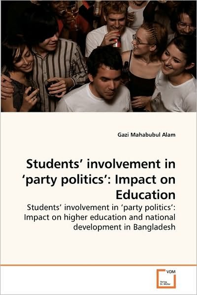 Cover for Gazi Mahabubul Alam · Students? Involvement in ?party Politics?: Impact on Education: Students? Involvement in ?party Politics?: Impact on Higher Education and National Development in Bangladesh (Pocketbok) (2010)