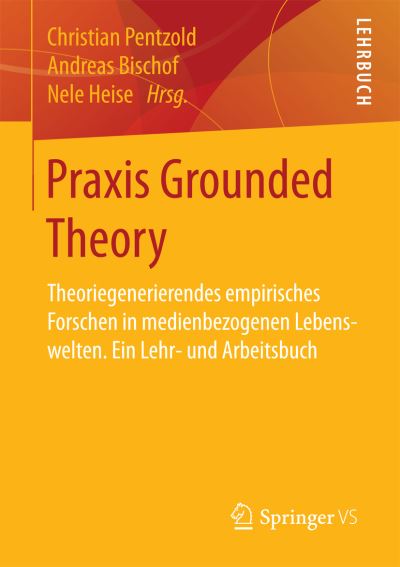 Cover for Praxis Grounded Theory: Theoriegenerierendes Empirisches Forschen in Medienbezogenen Lebenswelten. Ein Lehr- Und Arbeitsbuch (Paperback Book) [1. Aufl. 2018 edition] (2017)