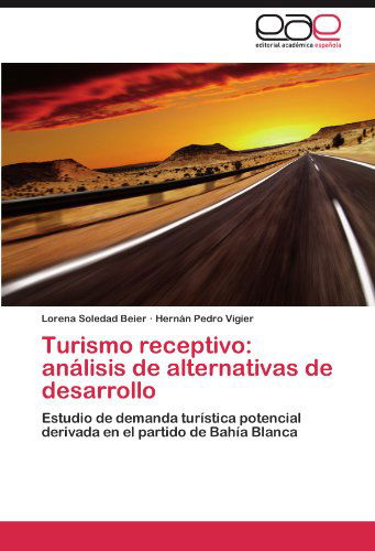 Cover for Hernán Pedro Vigier · Turismo Receptivo: Análisis De Alternativas De Desarrollo: Estudio De Demanda Turística Potencial Derivada en El Partido De Bahía Blanca (Paperback Book) [Spanish edition] (2012)