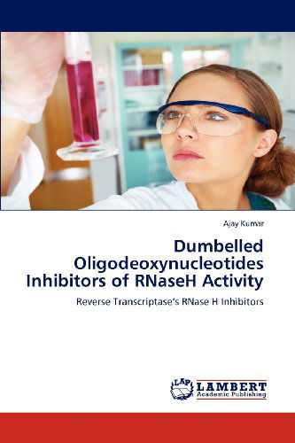 Cover for Ajay Kumar · Dumbelled Oligodeoxynucleotides Inhibitors of Rnaseh  Activity: Reverse Transcriptase's  Rnase H Inhibitors (Paperback Book) (2012)