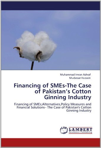 Cover for Mudassar Hussain · Financing of Smes-the Case of Pakistan's Cotton Ginning Industry: Financing of Smes; Alternatives,policy Measures and Financial Solutions- the Case of Pakistan's Cotton Ginning Industry (Paperback Book) (2012)