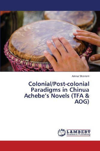 Cover for Amna Shamim · Colonial / Post-colonial Paradigms in Chinua Achebe's Novels (Tfa &amp; Aog) (Pocketbok) (2013)