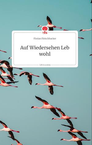 Cover for Florian Fleischhacker · Auf Wiedersehen Leb wohl. Life is a Story - story.one (Hardcover Book) (2021)