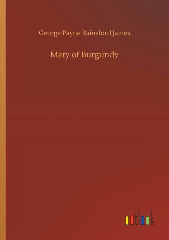 Mary of Burgundy - James - Books -  - 9783734011986 - September 20, 2018