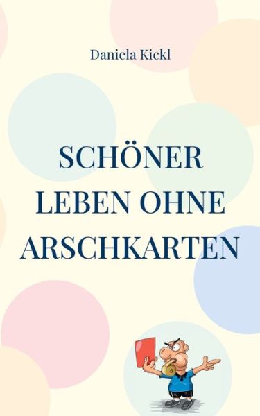 Cover for Daniela Kickl · Schoener leben ohne Arschkarten (Paperback Book) (2021)