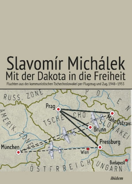 Cover for Slavomir Michalek · Mit der Dakota in die Freiheit: Fluchten aus der kommunistischen Tschechoslowakei per Flugzeug und Zug, 1948–1953 (Hardcover Book) [New edition] (2021)
