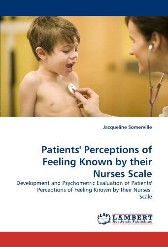 Cover for Jacqueline Somerville · Patients' Perceptions of Feeling Known by Their Nurses Scale: Development and Psychometric Evaluation of Patients' Perceptions of Feeling Known by Their Nurses  Scale (Paperback Book) (2010)