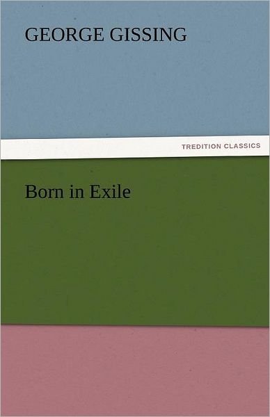 Born in Exile (Tredition Classics) - George Gissing - Books - tredition - 9783842455986 - November 17, 2011