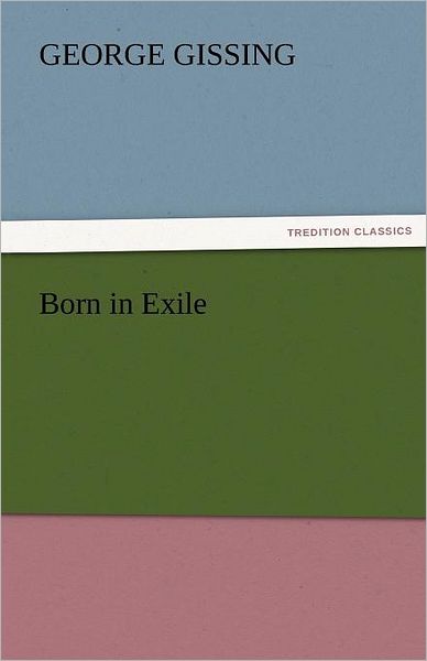 Born in Exile (Tredition Classics) - George Gissing - Books - tredition - 9783842455986 - November 17, 2011