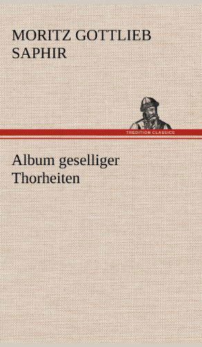 Cover for Moritz Gottlieb Saphir · Album Geselliger Thorheiten (Hardcover Book) [German edition] (2012)