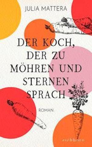 Cover for Julia Mattera · Der Koch, der zu Möhren und Sternen sprach (Hardcover Book) (2022)