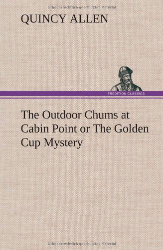 Cover for Quincy Allen · The Outdoor Chums at Cabin Point or the Golden Cup Mystery (Hardcover Book) (2012)