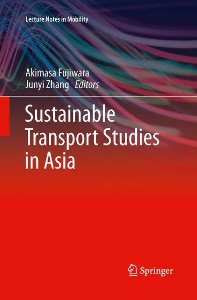 Akimasa Fujiwara · Sustainable Transport Studies in Asia - Lecture Notes in Mobility (Paperback Book) [Softcover reprint of the original 1st ed. 2013 edition] (2015)