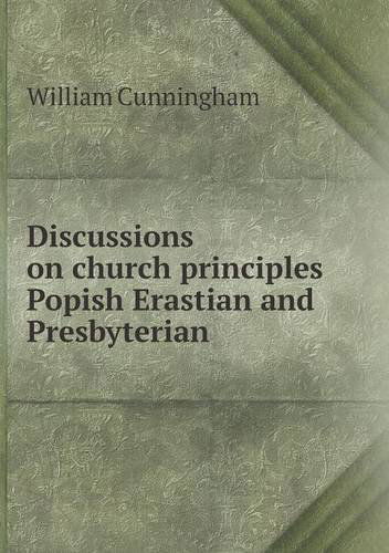 Cover for William Cunningham · Discussions on Church Principles Popish Erastian and Presbyterian (Paperback Book) (2013)