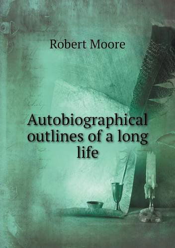 Autobiographical Outlines of a Long Life - Robert Moore - Books - Book on Demand Ltd. - 9785518848986 - August 19, 2013