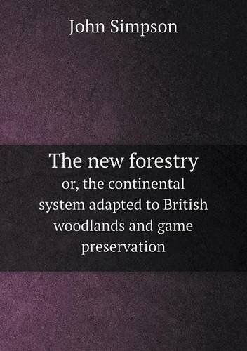 Cover for John Simpson · The New Forestry Or, the Continental System Adapted to British Woodlands and Game Preservation (Paperback Book) (2013)