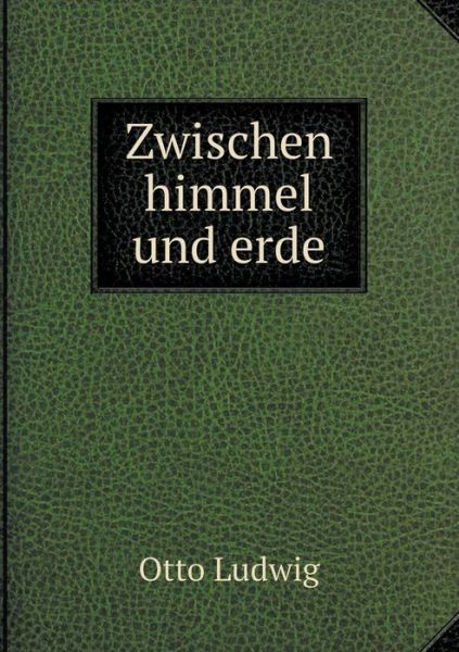 Cover for Otto Ludwig · Zwischen Himmel Und Erde (Paperback Book) [German edition] (2014)