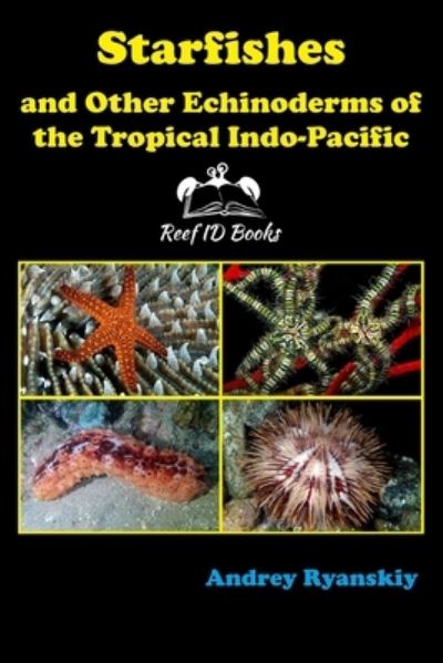 Cover for Andrey Ryanskiy · Starfishes and other Echinoderms of the Tropical Indo-Pacific - Coral Reef Academy: Indo-Pacific Photo Guides (Paperback Book) (2020)