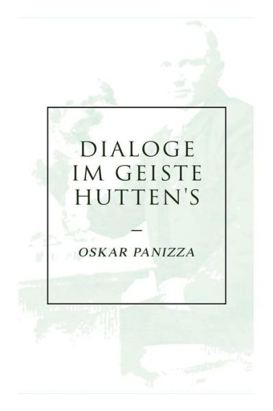 Cover for Oskar Panizza · Dialoge im Geiste Hutten's : Über die Deutschen, Über das Unsichtbare, Über die Stadt München, Über die Dreieinigkeit, Ein Liebesdialog (Paperback Bog) (2018)