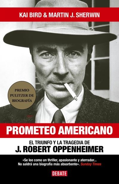 Cover for Kai Bird · Prometeo Americano. el Triunfo y la Tragedia de J. Robert Oppenheimer / American Prometheus, the Triumph and Tragedy of J. Robert Oppenheimer (Book) (2023)