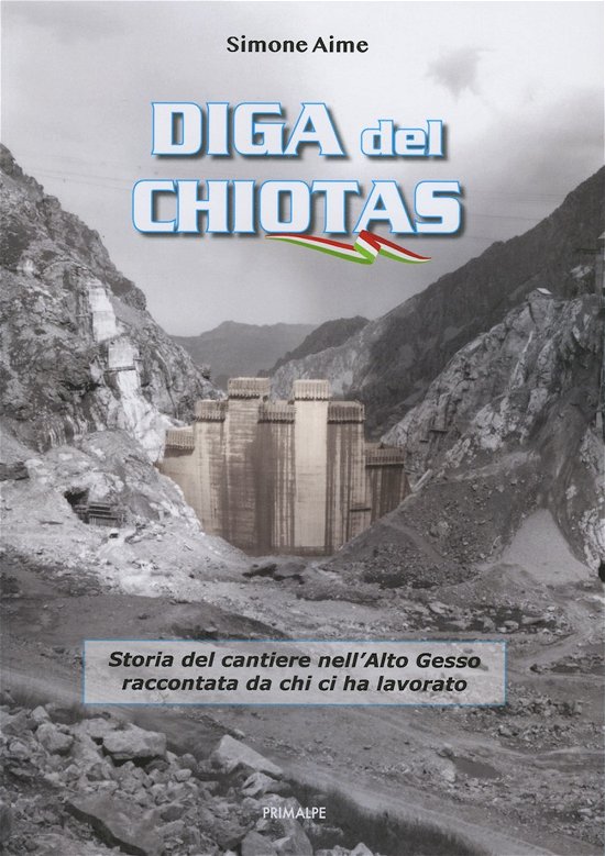 Cover for Aime Simone · Diga Del Chiotas. Storia Del Cantiere Nell'alto Gesso Raccontata Da Chi Ci Ha Lavorato (Bog)