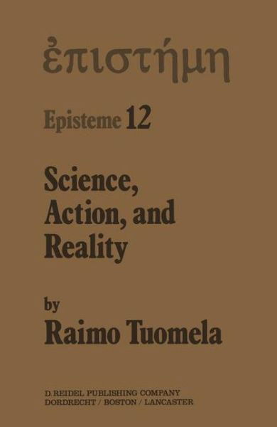 Science, Action, and Reality - Episteme - R. Tuomela - Books - Springer - 9789027720986 - September 30, 1985