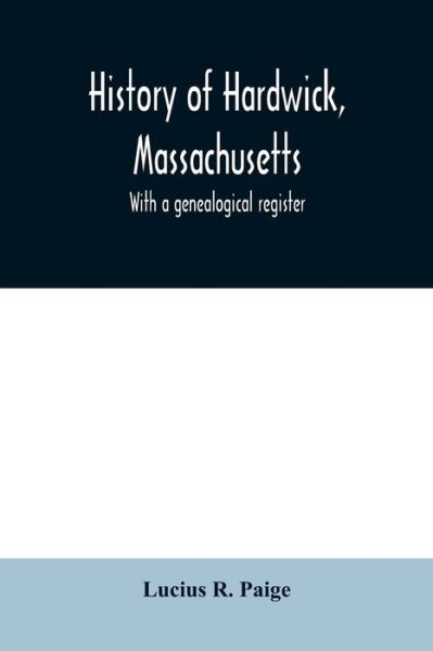 History of Hardwick, Massachusetts. With a genealogical register - Lucius R Paige - Bücher - Alpha Edition - 9789354008986 - 25. März 2020