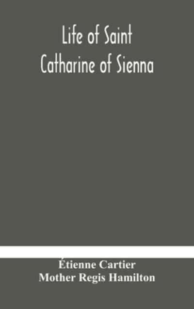 Cover for Étienne Cartier · Life of Saint Catharine of Sienna With An Appendix Containing The Testimonies of her Disciples, Recollections in Italy and Her Iconography (Innbunden bok) (2020)