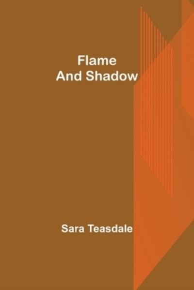 Flame and Shadow - Sara Teasdale - Books - Alpha Edition - 9789356017986 - March 16, 2022