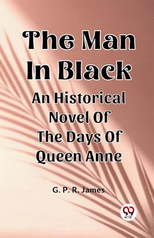 Cover for George Payne Rainsford James · The Man In BlackAn Historical Novel Of The Days Of Queen Anne (Edition2024) (Paperback Book) (2024)
